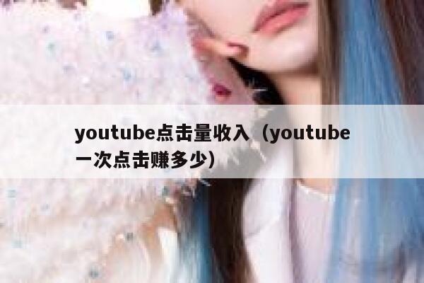 youtube点击量收入（youtube一次点击赚多少） 第1张