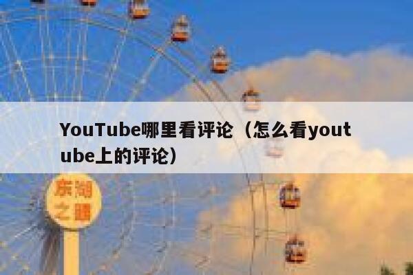 YouTube哪里看评论(怎么看youtube上的评论) 第1张 YouTube哪里看评论(怎么看youtube上的评论) 第1张