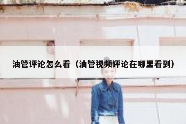 油管评论怎么看（油管视频评论在哪里看到） 第1张