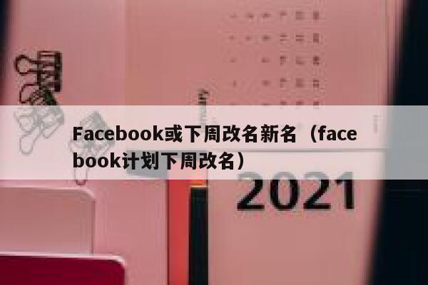 Facebook或下周改名新名（facebook计划下周改名） 第1张