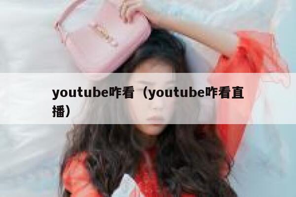 youtube咋看（youtube咋看直播） 第1张