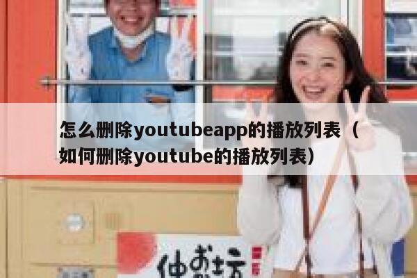 怎么删除youtubeapp的播放列表（如何删除youtube的播放列表） 第1张