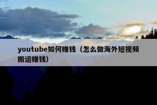 youtube如何赚钱（怎么做海外短视频搬运赚钱） 第1张