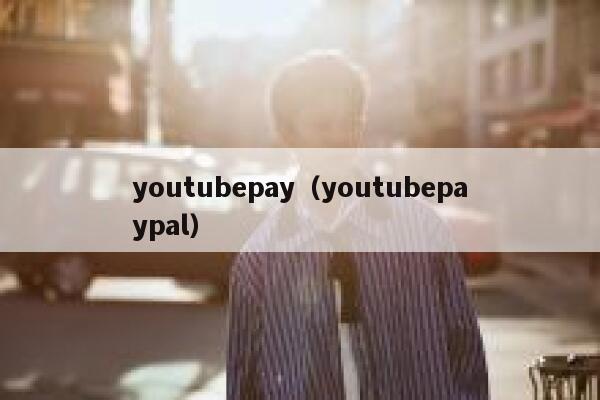 youtubepay（youtubepaypal） 第1张