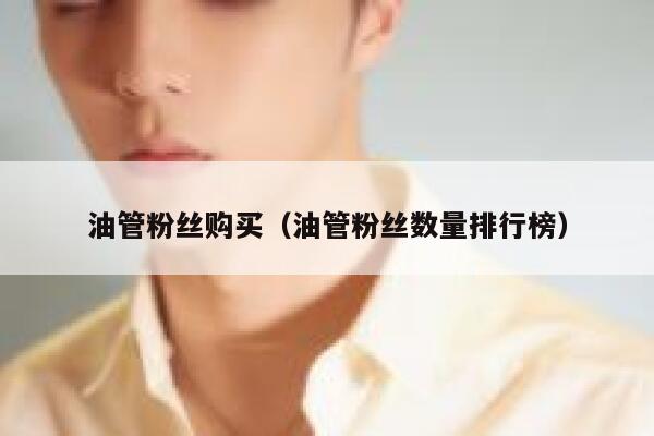 油管粉丝购买（油管粉丝数量排行榜） 第1张