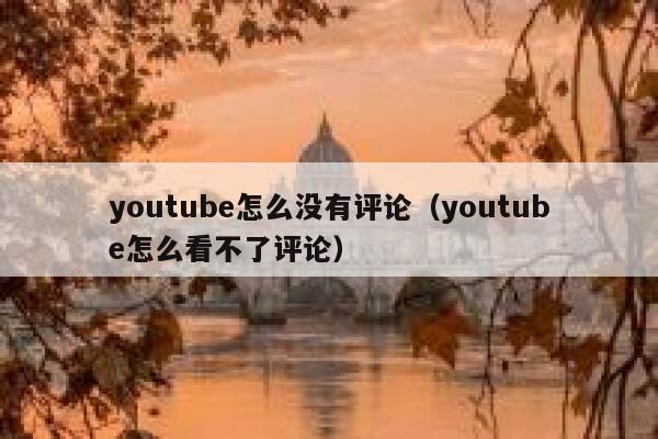 youtube怎么没有评论（youtube怎么看不了评论） 第1张