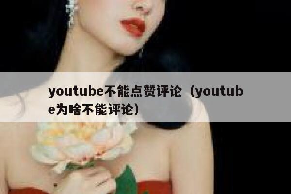 youtube不能点赞评论（youtube为啥不能评论） 第1张