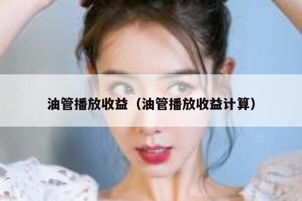 油管播放收益（油管播放收益计算） 第1张