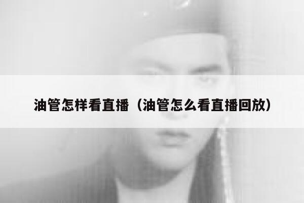 油管怎样看直播（油管怎么看直播回放） 第1张