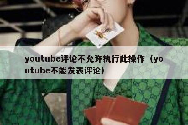 youtube评论不允许执行此操作（youtube不能发表评论） 第1张