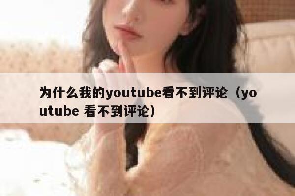 为什么我的youtube看不到评论（youtube 看不到评论） 第1张
