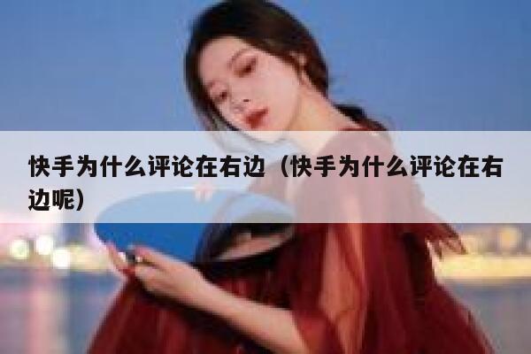 快手为什么评论在右边（快手为什么评论在右边呢） 第1张