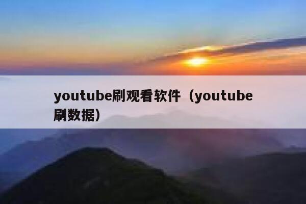 youtube刷观看软件（youtube刷数据） 第1张