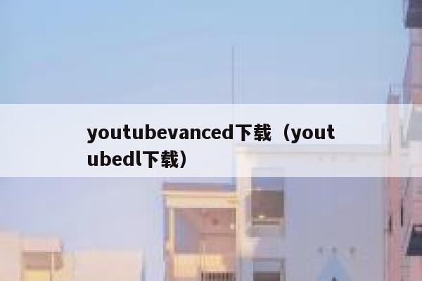 youtubevanced下载（youtubedl下载） 第1张