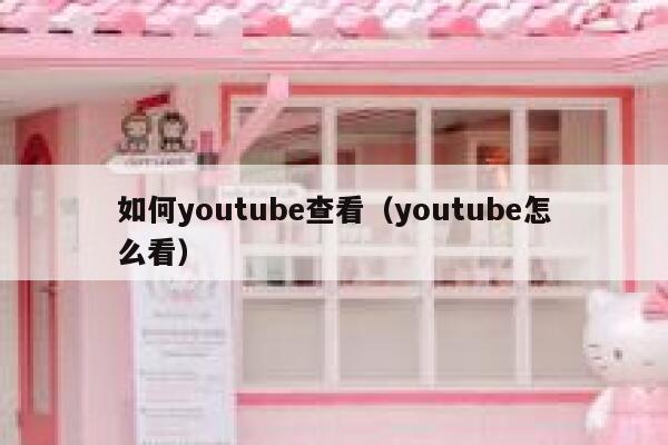 如何youtube查看（youtube怎么看） 第1张