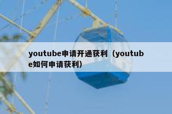youtube申请开通获利（youtube如何申请获利） 第1张