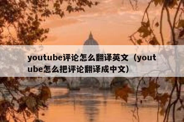 youtube评论怎么翻译英文（youtube怎么把评论翻译成中文） 第1张