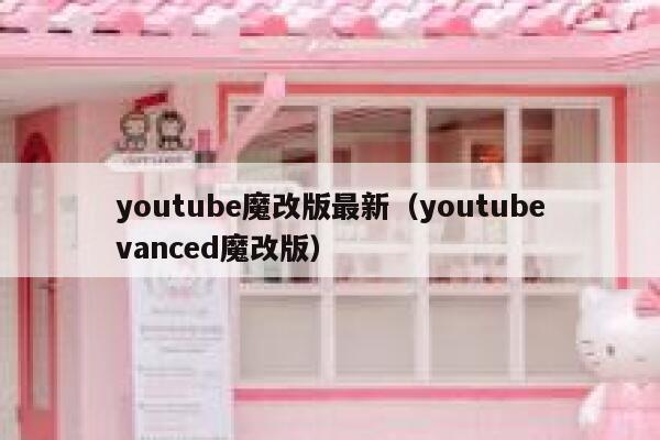 youtube魔改版最新（youtubevanced魔改版） 第1张