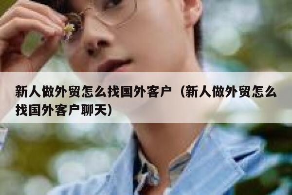 新人做外贸怎么找国外客户（新人做外贸怎么找国外客户聊天） 第1张
