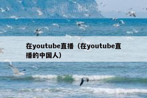 在youtube直播（在youtube直播的中国人） 第1张