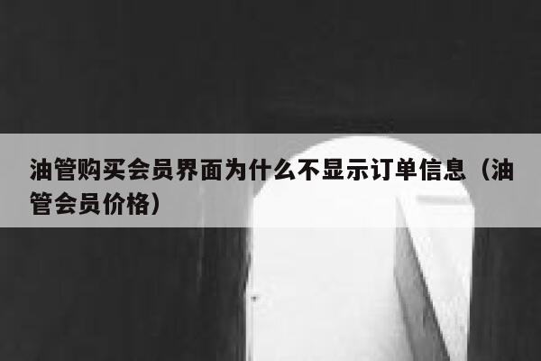 油管购买会员界面为什么不显示订单信息（油管会员价格） 第1张