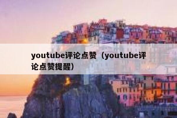 youtube评论点赞（youtube评论点赞提醒） 第1张