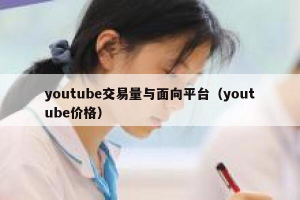 youtube交易量与面向平台（youtube价格） 第1张