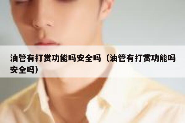 油管有打赏功能吗安全吗（油管有打赏功能吗安全吗） 第1张