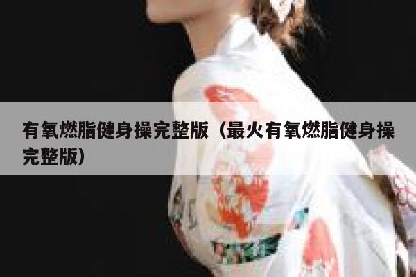 有氧燃脂健身操完整版（最火有氧燃脂健身操完整版） 第1张