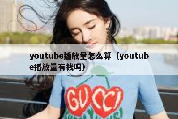 youtube播放量怎么算（youtube播放量有钱吗） 第1张