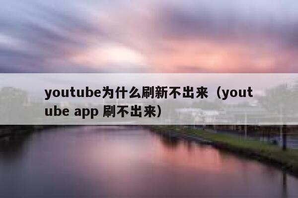 youtube为什么刷新不出来（youtube app 刷不出来） 第1张