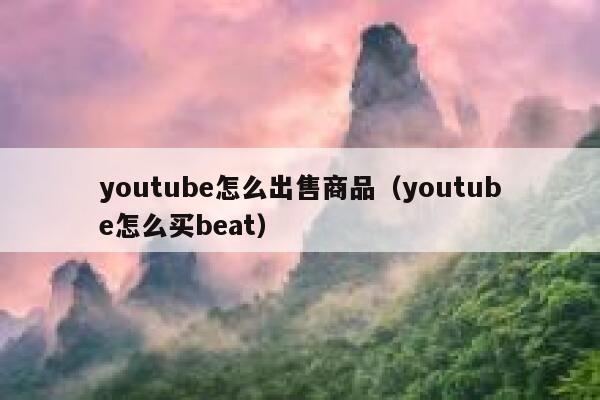 youtube怎么出售商品（youtube怎么买beat） 第1张