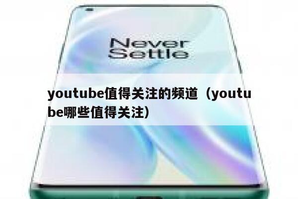 youtube值得关注的频道（youtube哪些值得关注） 第1张