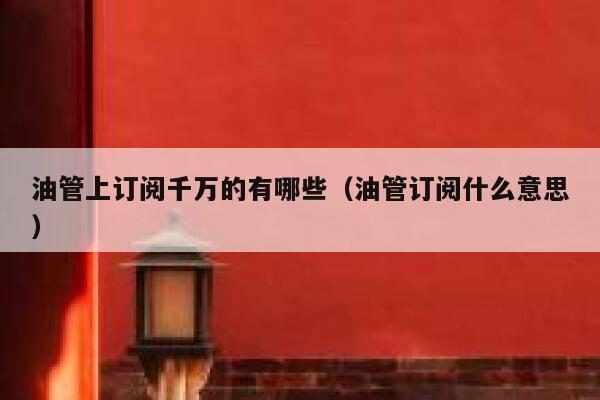 油管上订阅千万的有哪些（油管订阅什么意思） 第1张