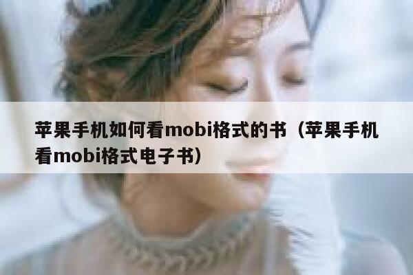 苹果手机如何看mobi格式的书（苹果手机看mobi格式电子书） 第1张