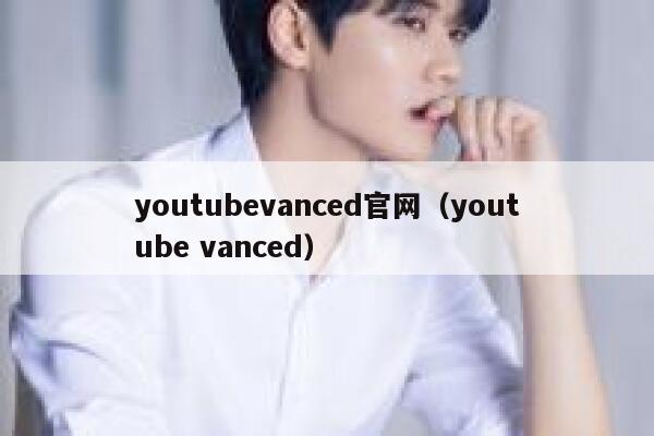 youtubevanced官网（youtube vanced） 第1张