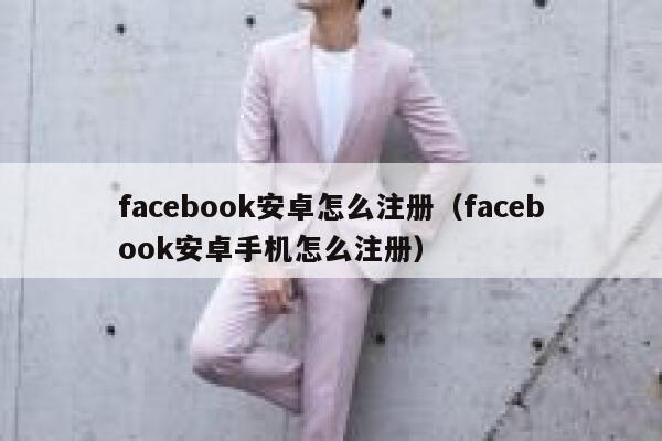 facebook安卓怎么注册（facebook安卓手机怎么注册） 第1张