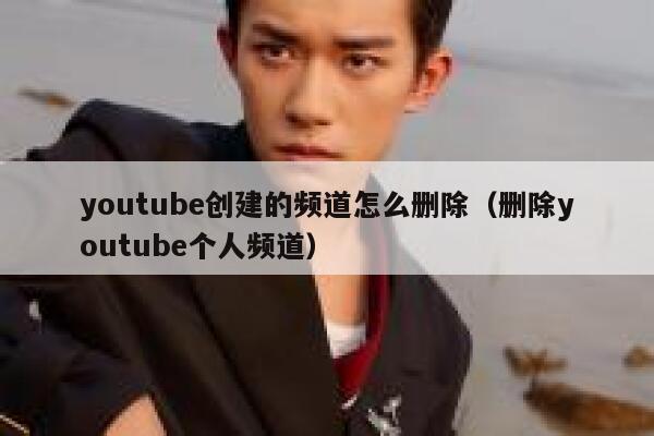 youtube创建的频道怎么删除（删除youtube个人频道） 第1张