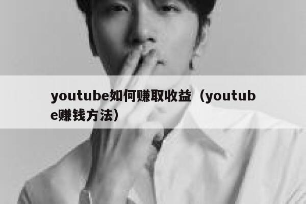 youtube如何赚取收益（youtube赚钱方法） 第1张