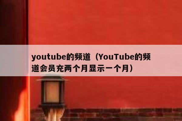 youtube的频道（YouTube的频道会员充两个月显示一个月） 第1张