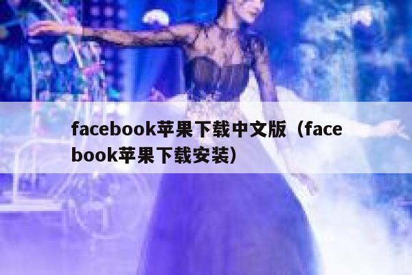 facebook苹果下载中文版（facebook苹果下载安装） 第1张