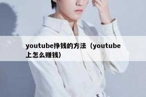 youtube挣钱的方法（youtube上怎么赚钱） 第1张