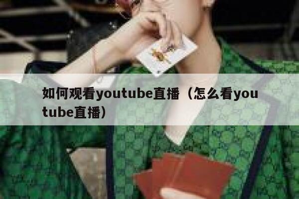 如何观看youtube直播（怎么看youtube直播） 第1张