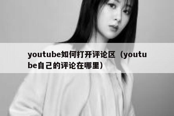 youtube如何打开评论区（youtube自己的评论在哪里） 第1张