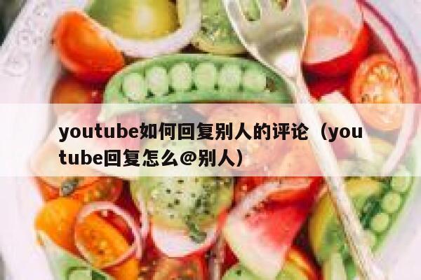 youtube如何回复别人的评论（youtube回复怎么@别人） 第1张