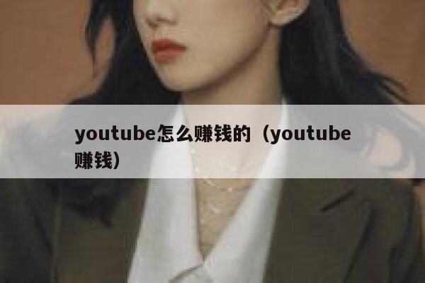 youtube怎么赚钱的（youtube赚钱） 第1张