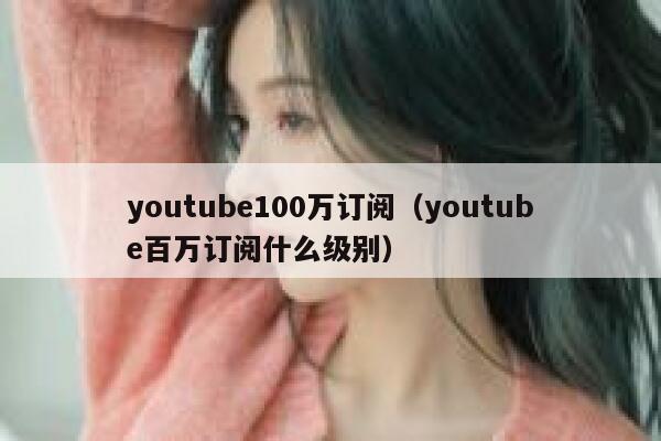 youtube100万订阅（youtube百万订阅什么级别） 第1张
