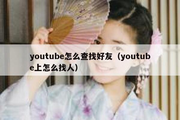 youtube怎么查找好友（youtube上怎么找人） 第1张