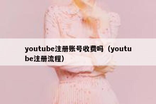 youtube注册账号收费吗（youtube注册流程） 第1张