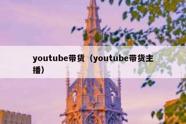 youtube带货（youtube带货主播） 第1张